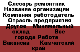 Слесарь-ремонтник › Название организации ­ Компания-работодатель › Отрасль предприятия ­ Другое › Минимальный оклад ­ 20 000 - Все города Работа » Вакансии   . Камчатский край